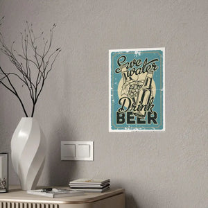 Gloss Posters - Save Water Drink Beer Bold Shine - Dipaliz - Prints & Visual Artwork