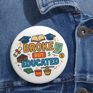 Funny Pinback Button - Broke but Educated Student Gift - Dipaliz - Buttons