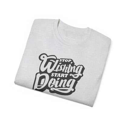 Unisex Ultra Cotton Tee: Stop Wishing Start Doing - T-shirt