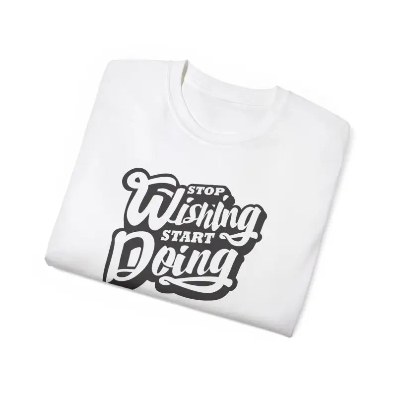 Unisex Ultra Cotton Tee: Stop Wishing Start Doing - T-shirt