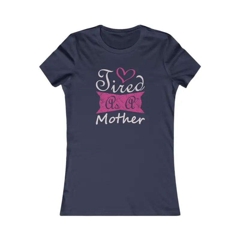 Tired as a Mother Women’s Favorite Tee - s / Navy T-shirt