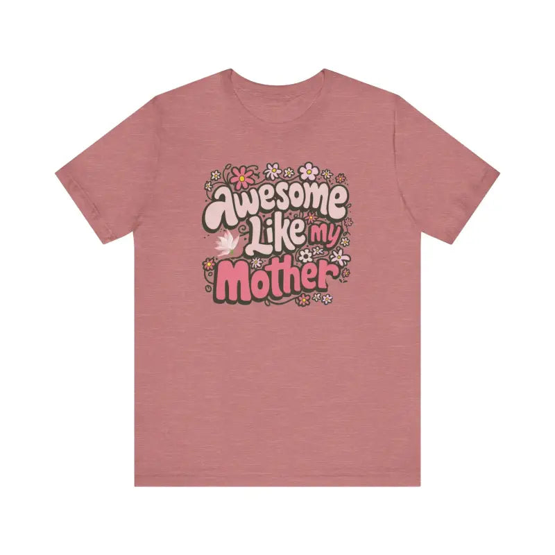 Awesome Like my Mother Tee: Celebrate Mom in Soft Unisex Jersey - T-shirt