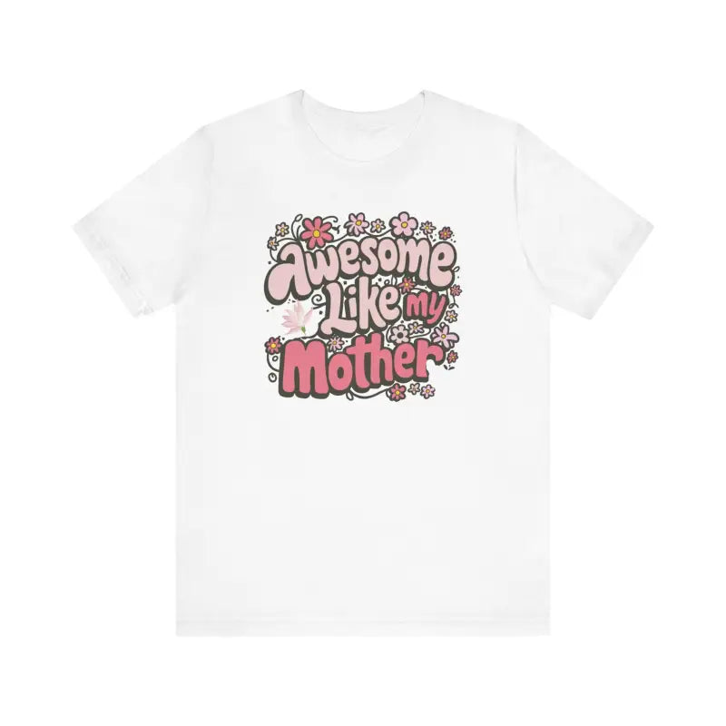 Awesome Like my Mother Tee: Celebrate Mom in Soft Unisex Jersey - T-shirt