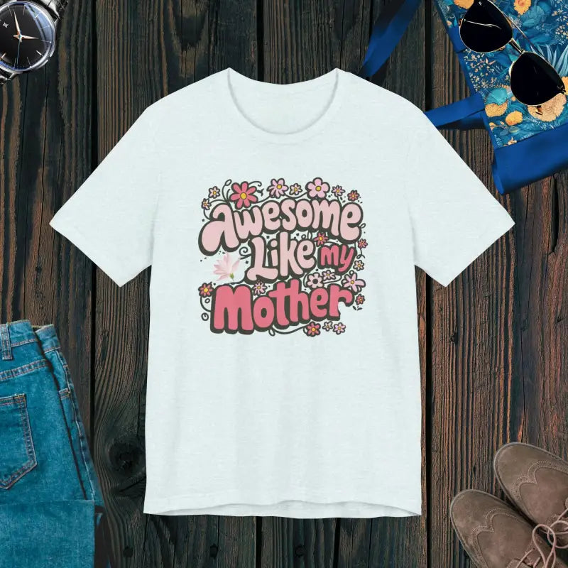 Awesome Like my Mother Tee: Celebrate Mom in Soft Unisex Jersey - Heather Ice Blue / s T-shirt