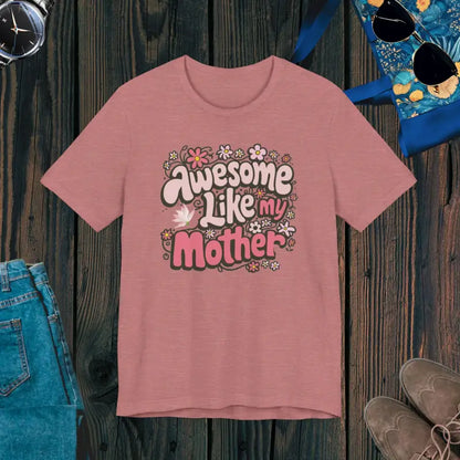 Awesome Like my Mother Tee: Celebrate Mom in Soft Unisex Jersey - Heather Mauve / s T-shirt