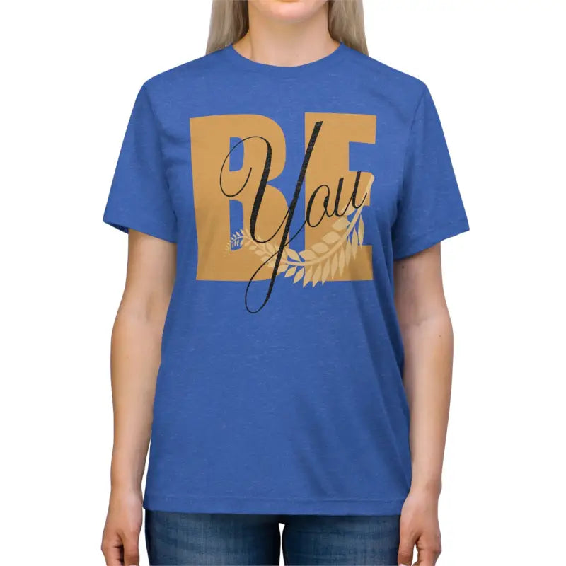 Raise your Style Game with the be you Inspirational Tee - True Royal Triblend / s T-shirt